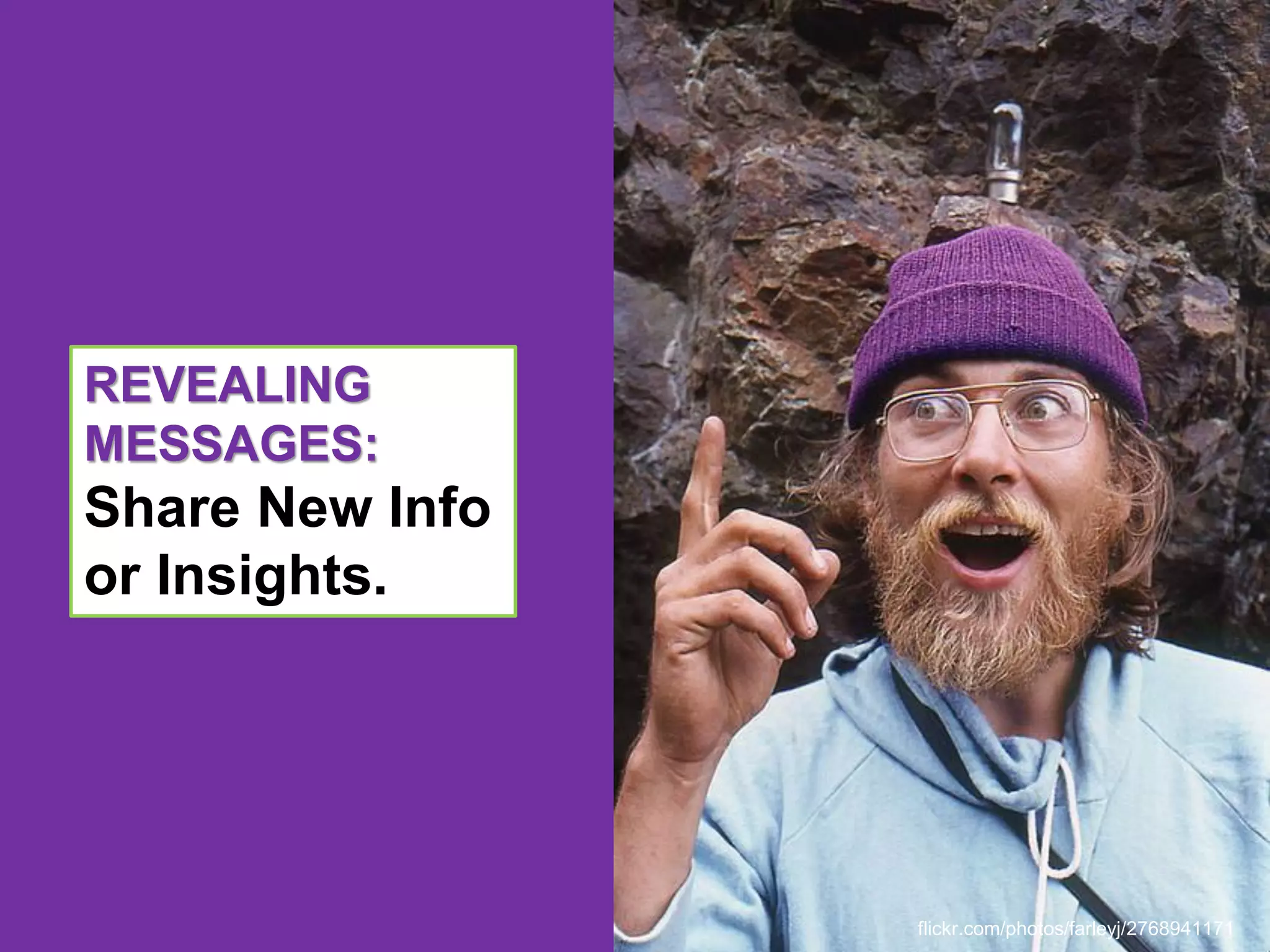 REVEALING
MESSAGES:
Share New Info
or Insights.




                                                  flickr.com/photos/katemere
                 flickr.com/photos/farleyj/2768941171
 