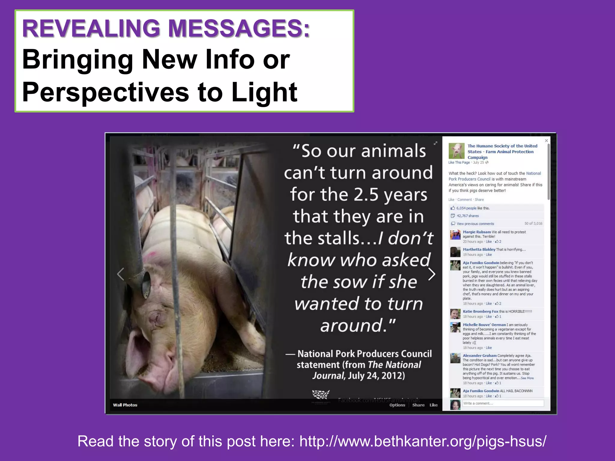 REVEALING MESSAGES:
Bringing New Info or
Perspectives to Light




    Read the story of this post here: http://www.bethkanter.org/pigs-hsus/
 