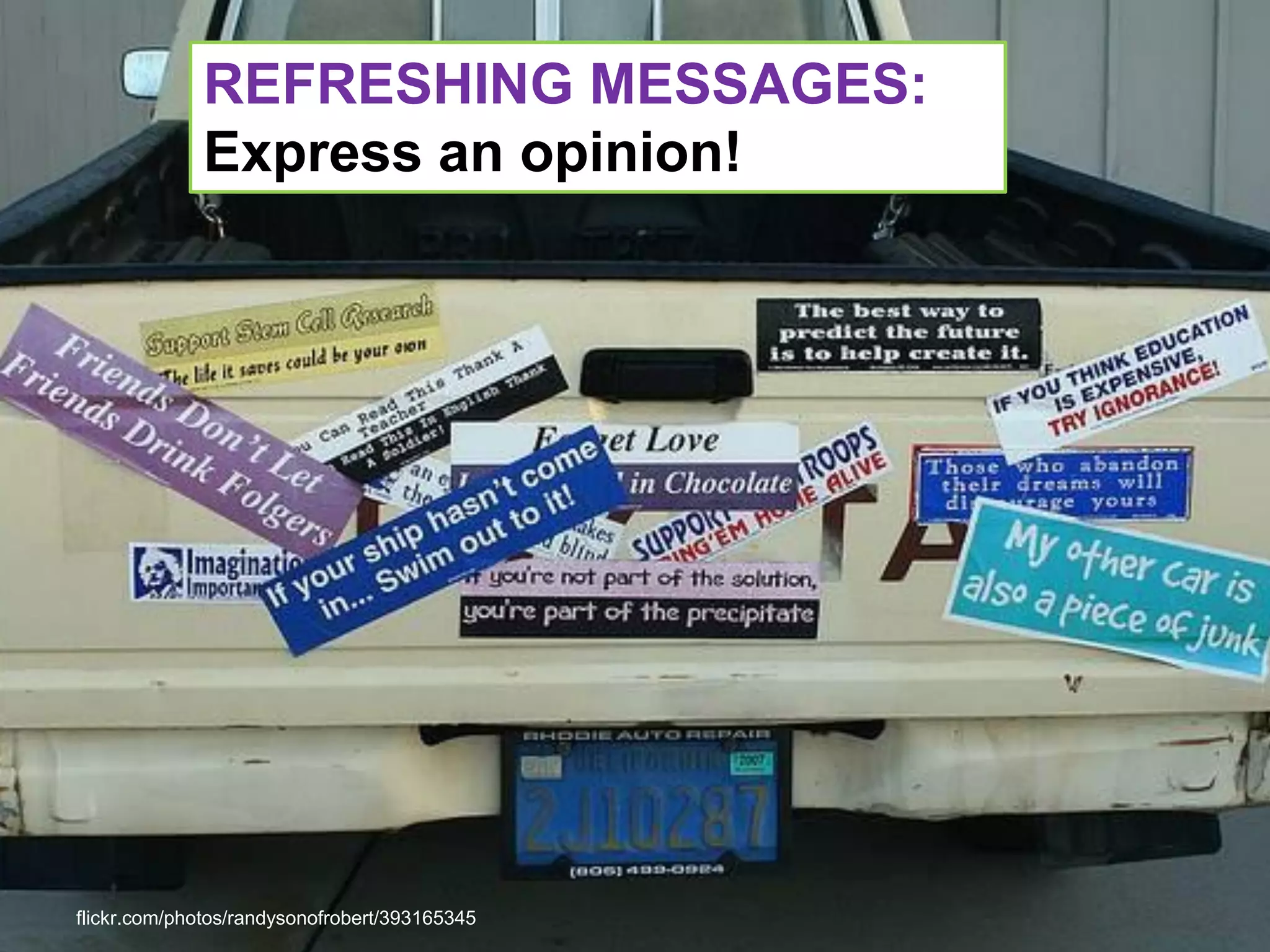 REFRESHING MESSAGES:
             Express an opinion!




flickr.com/photos/randysonofrobert/393165345
 
