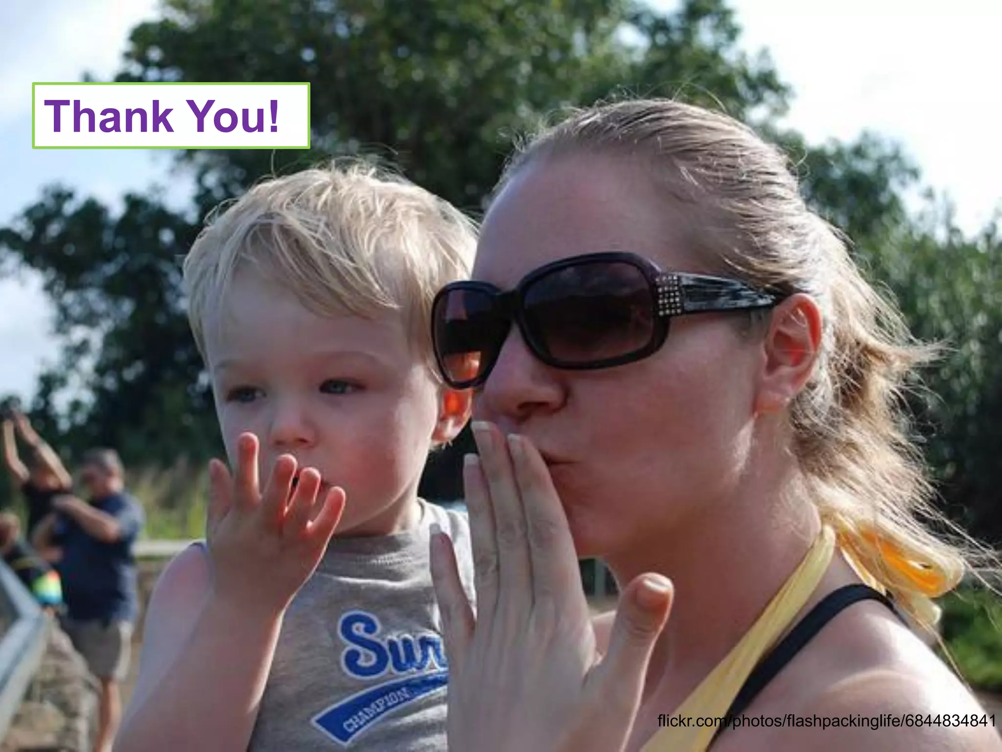 Thank You!




             flickr.com/photos/flashpackinglife/6844834841
 