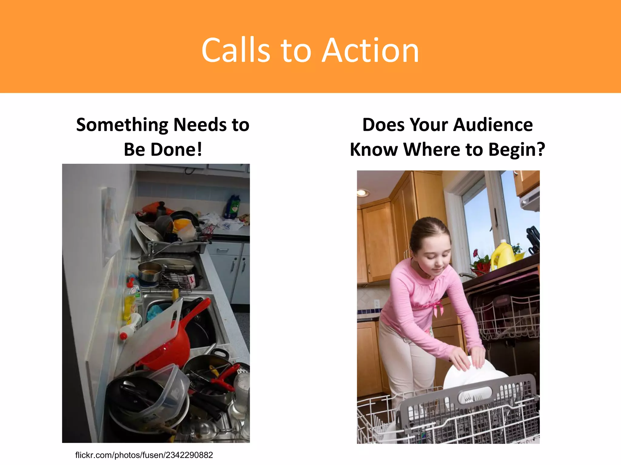 Calls to Action
Something Needs to                       Does Your Audience
    Be Done!                            Know Where to Begin?




flickr.com/photos/fusen/2342290882
 