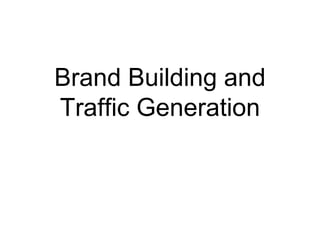 Brand Building and
Traffic Generation
 