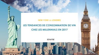 1
NEW YORK VS LONDRES
LES TENDANCES DE CONSOMMATION DE VIN
CHEZ LES MILLENNIALS EN 2017
 