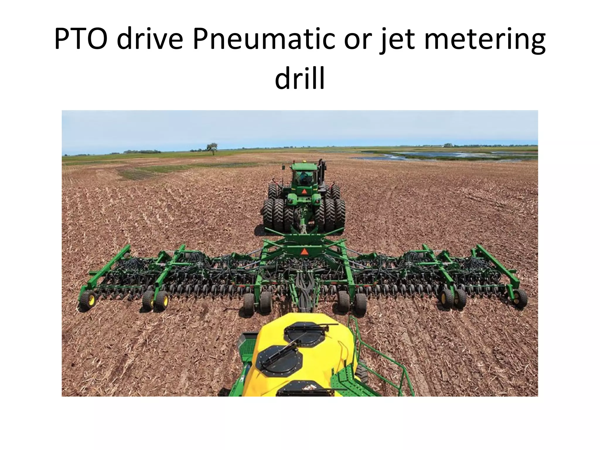PTO drive Pneumatic or jet metering
drill
 