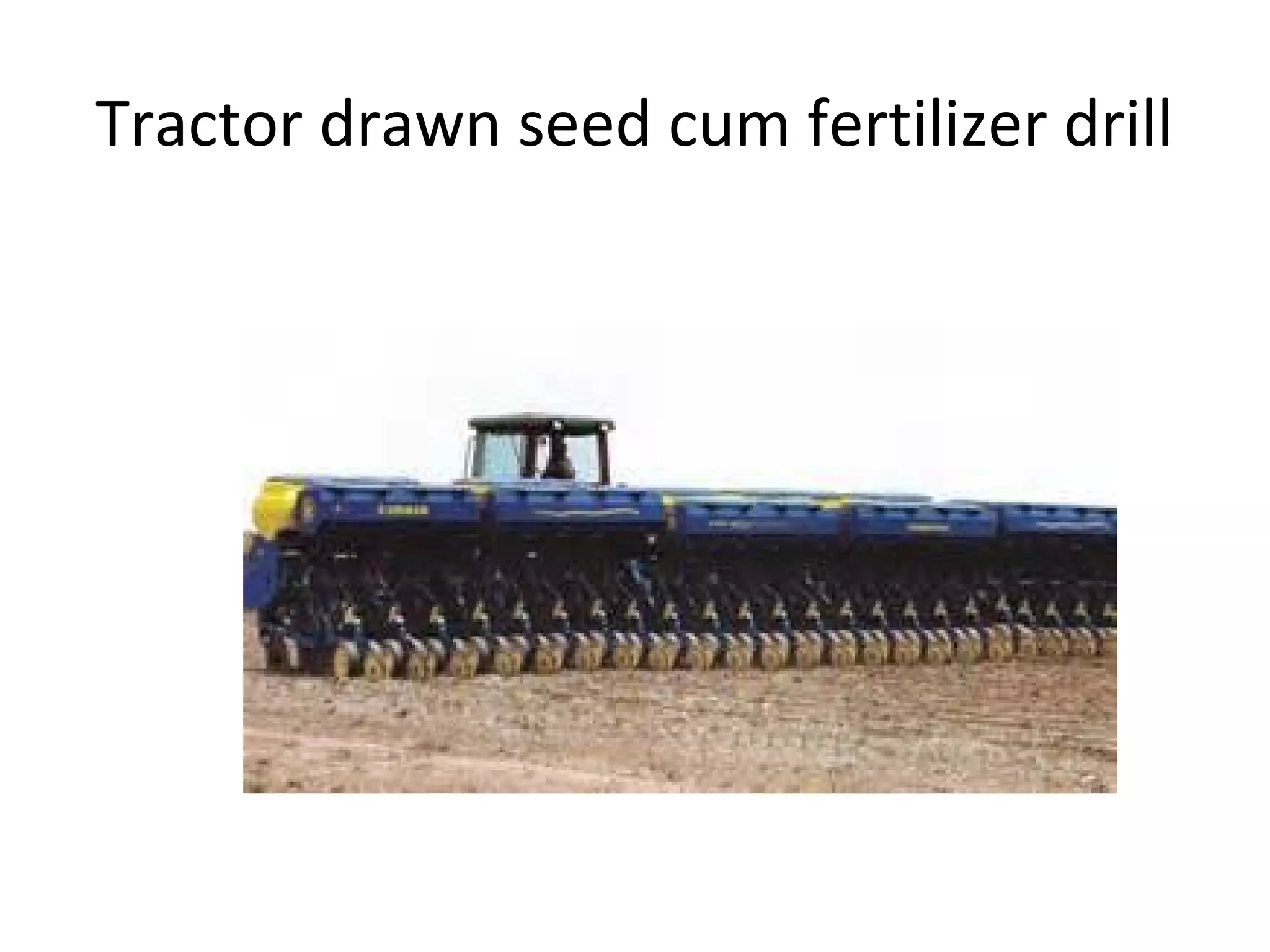 Tractor drawn seed cum fertilizer drill
 
