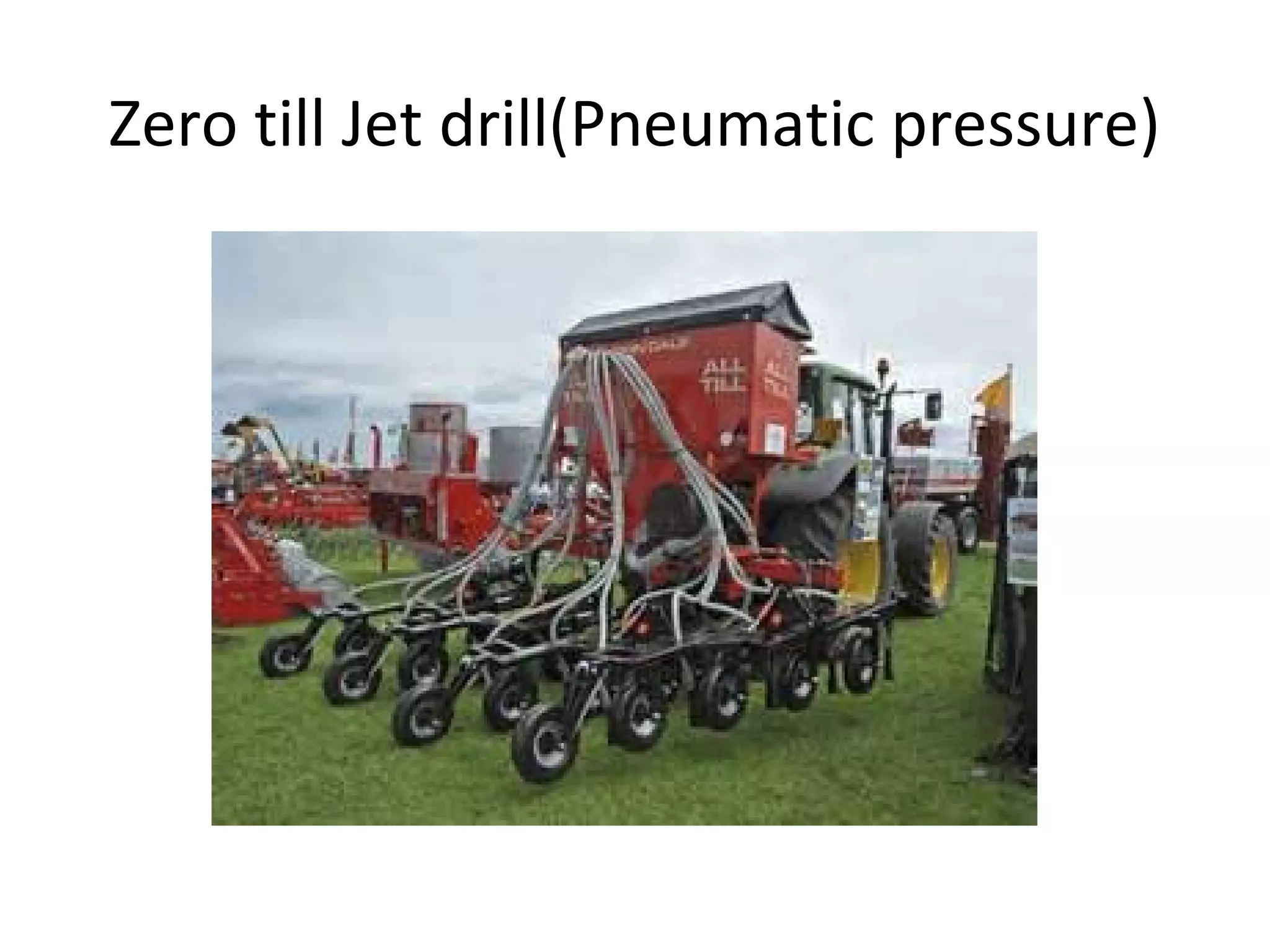Zero till Jet drill(Pneumatic pressure)
 