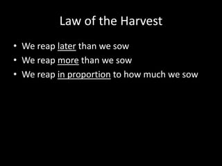 Law of the HarvestWe reap later than we sowWe reap more than we sowWe reap in proportionto how much we sow
