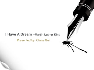 I Have A Dream --Martin Luther King
Presented by: Claire Gui
 