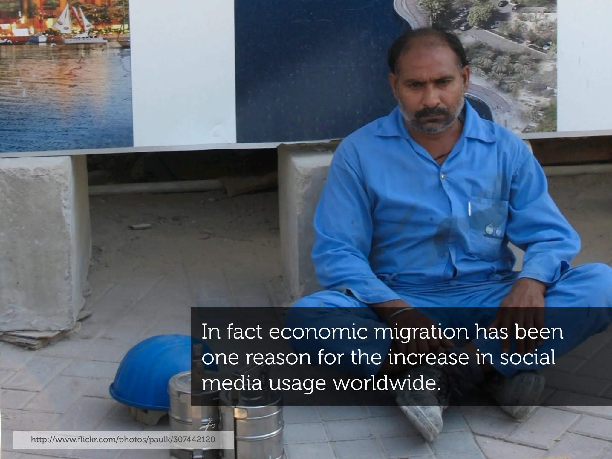 In fact economic migration has been
                                       one reason for the increase in social
                                       media usage worldwide.

http://www.ﬂickr.com/photos/paulk/307442120
 