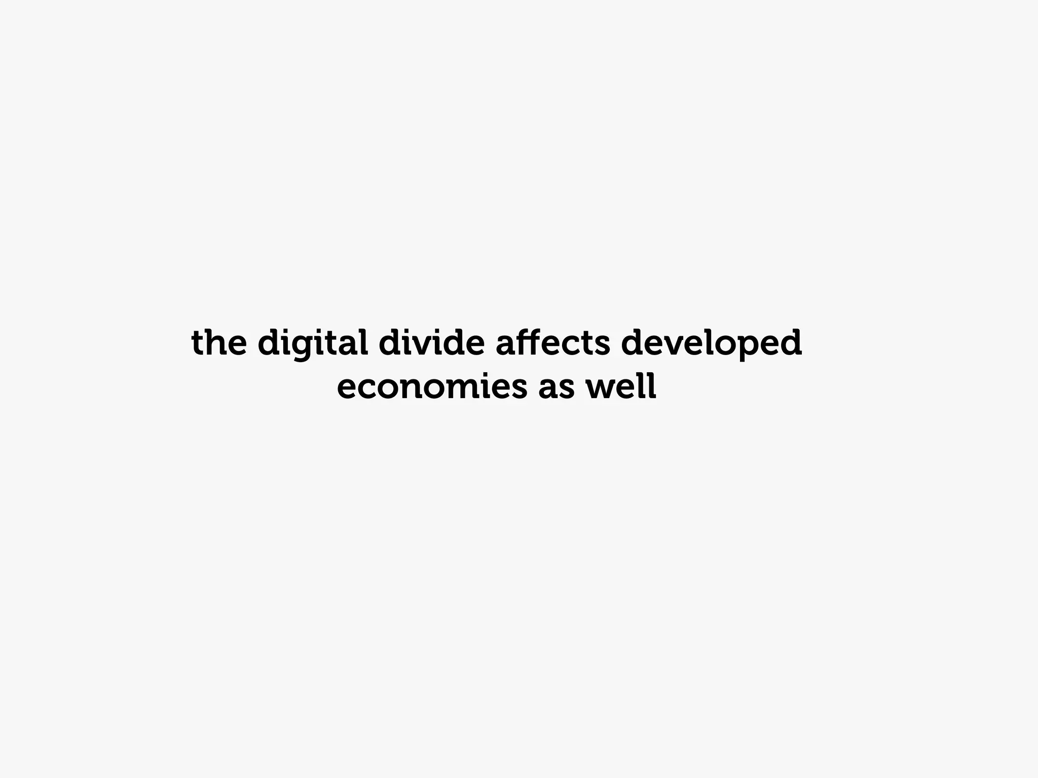 the digital divide aﬀects developed
         economies as well
 