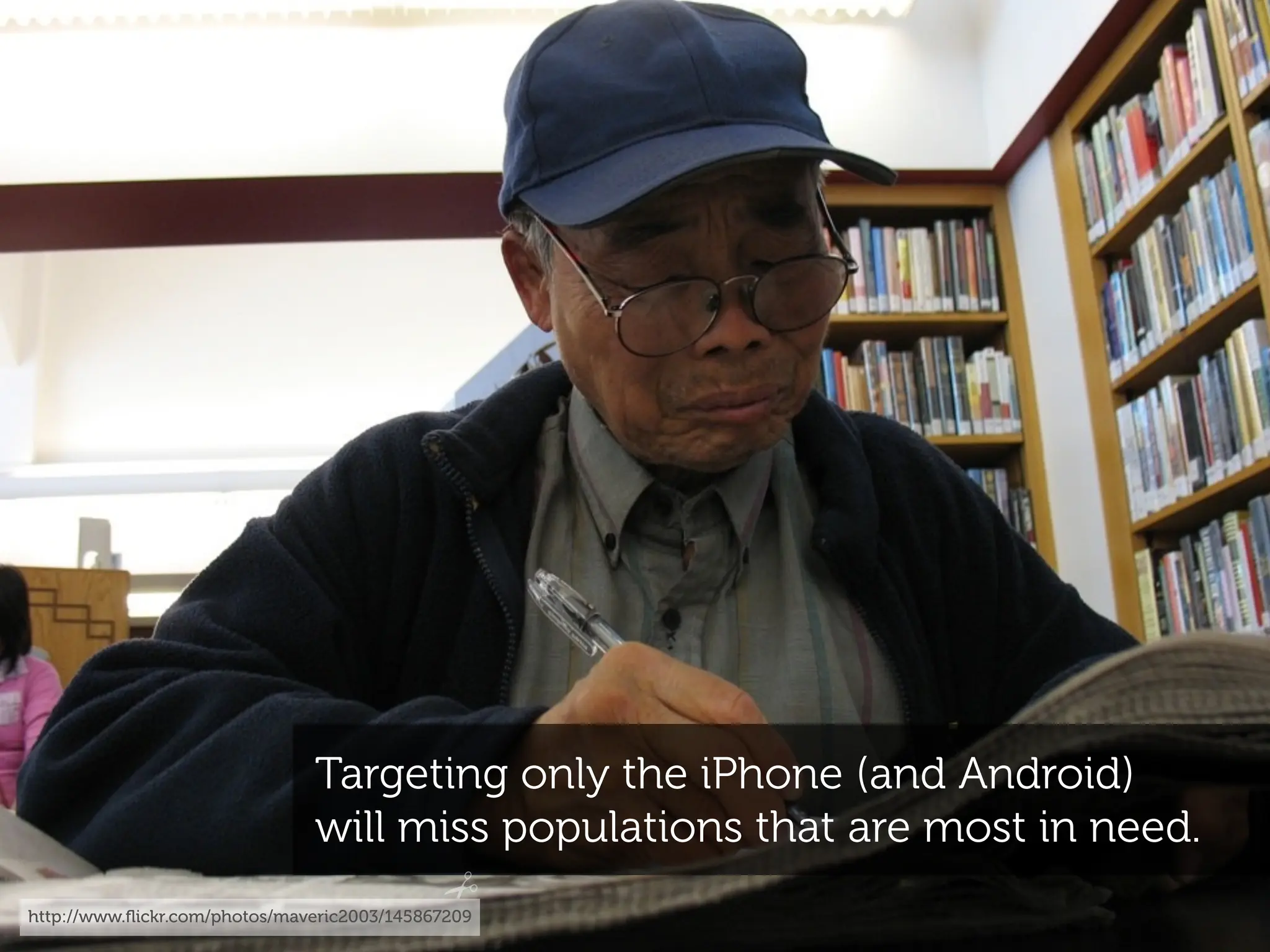 Targeting only the iPhone (and Android)
                               will miss populations that are most in need.
http://www.ﬂickr.com/photos/maveric2003/145867209
 