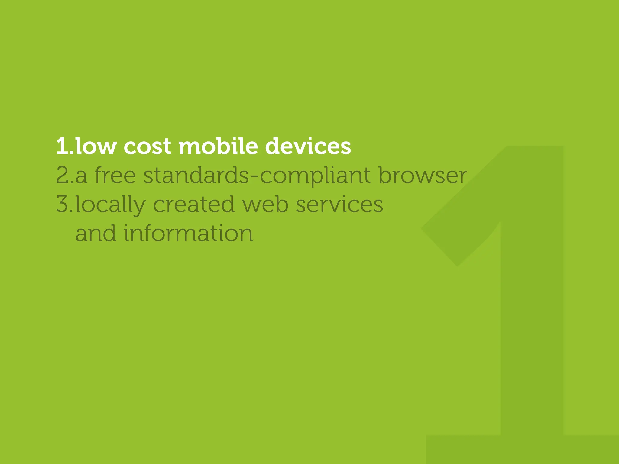 1.low cost mobile devices
2.a free standards-compliant browser
3.locally created web services
  and information
 