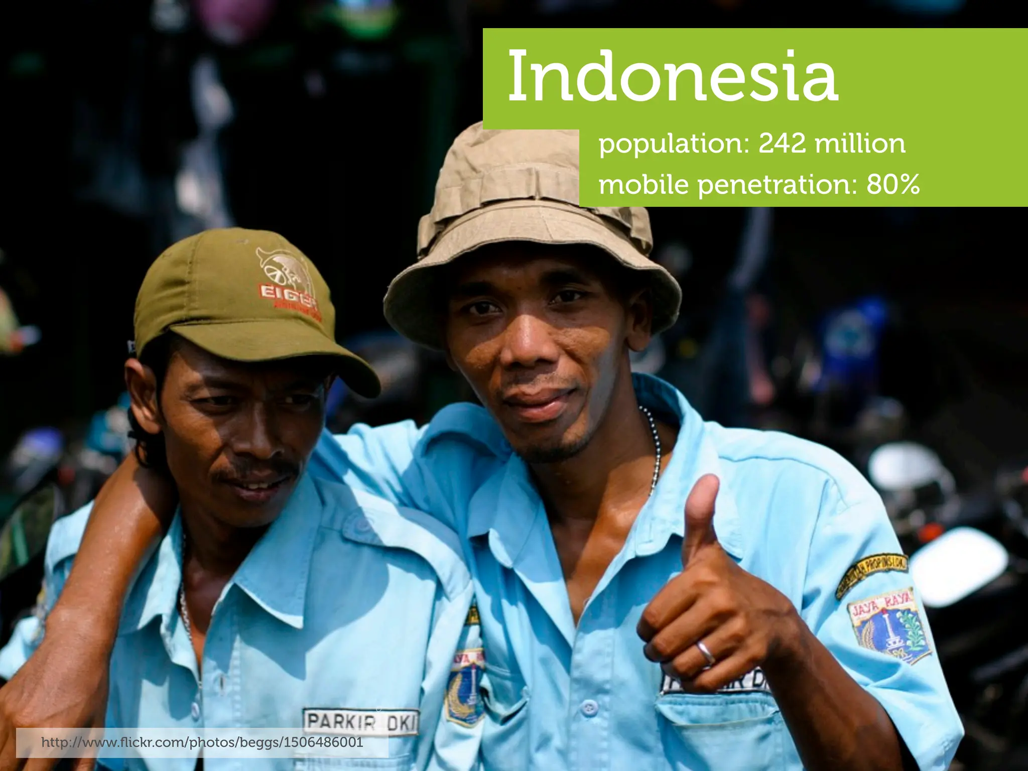 Indonesia
                                                 population: 242 million
                                                 mobile penetration: 80%




http://www.ﬂickr.com/photos/beggs/1506486001
 