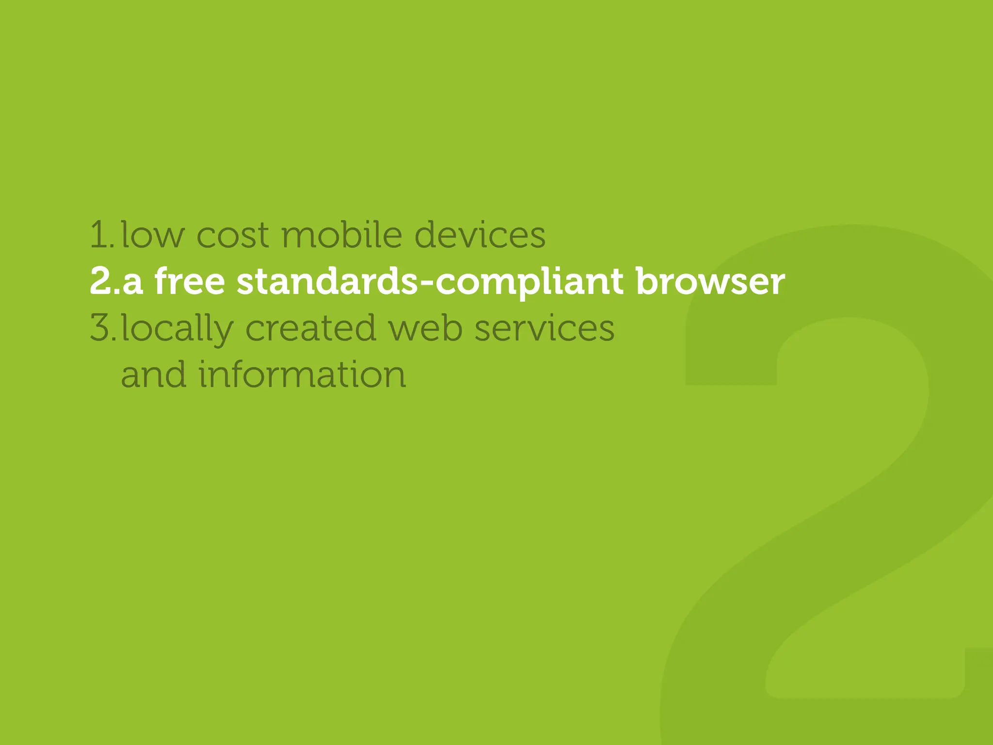 1. low cost mobile devices
2.a free standards-compliant browser
3.locally created web services
   and information
 