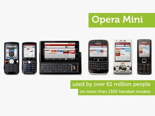Opera Mini




used by over 61 million people
  on more than 1300 handset models
 