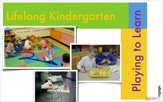 Lifelong Kindergarten




                        Playing to Learn
 