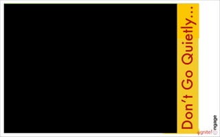 Don’t Go Quietly...
 