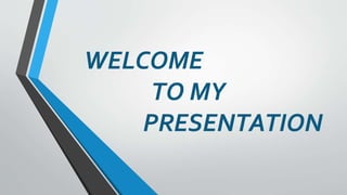 WELCOME
TO MY
PRESENTATION
 