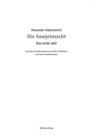 Alexander Rabinowitch
 Die Sowjetmacht
          Das erste Jahr
Aus dem Amerikanischen von Andrea Rietmann
         und Peter Sondershausen




              Mehring Verlag
 
