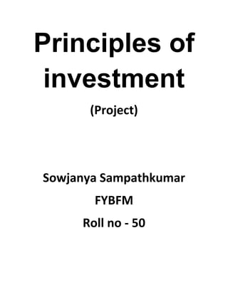 Principles of
investment
(Project)
Sowjanya Sampathkumar
FYBFM
Roll no - 50
 
