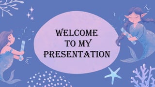 Welcome
to my
Presentation
 