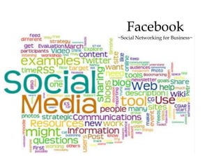 Facebook
~Social Networking for Business~
 