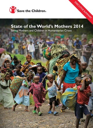 EXECUTIVE SUMMARY 
State of the World’s Mothers 2014 
Saving Mothers and Children in Humanitarian Crises 
 