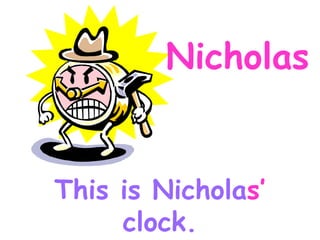 Nicholas This is Nichola s’ clock.