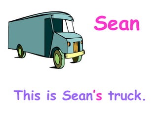 Sean This is Sean ’s truck.