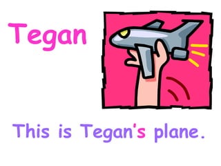 Tegan This is Tegan ’s plane.