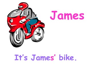 James It’s Jame s’ bike.