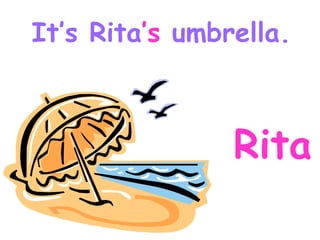 Rita It’s Rita ’s umbrella.