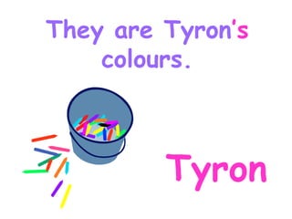 Tyron They are Tyron ’s colours.