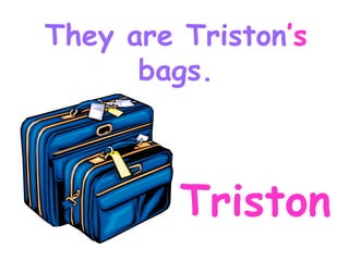Triston They are Triston ’s bags.