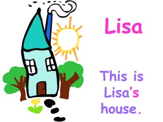 Lisa This is Lisa ’s house.