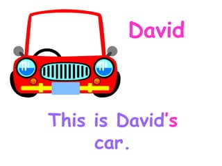 David This is David ’s car.