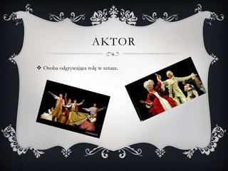 AKTOR
 Osoba odgrywająca rolę w sztuce.
 