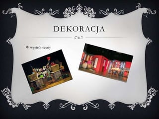 DEKORACJA
 wystrój sceny
 