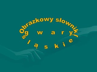 Obrazkowy słownik gwary śląskiej 