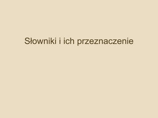 Słowniki i ich przeznaczenie
 