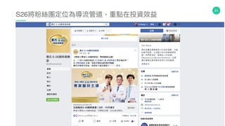 21
S26將粉絲團定位為導流管道，重點在投資效益
 