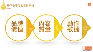 靜下⼼思考的三件事情
22
品牌
價值
內容
質量
動作
敏捷
 