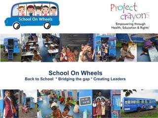 School On Wheels
Back to School * Bridging the gap * Creating Leaders
 