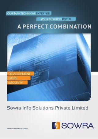 Sowra Info Solutions Private Limited
DEVELOPMENT
BASIS
SECURITY
OUR SAP® TECHNICAL EXPERTISEOUR SAP® TECHNICAL EXPERTISE
		A PERFECT COMBINATION
www.sowra.com
YOUR BUSINESS FOCUSYOUR BUSINESS FOCUS
 