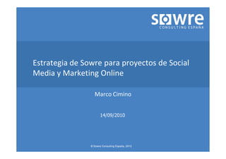 © Sowre Consulting España, 2010
Estrategia de Sowre para proyectos de Social
Media y Marketing Online
Marco Cimino
14/09/2010
 