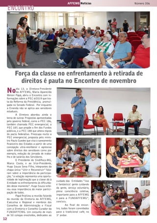 12
AFFEMG Notícias Número 356
Nodia 13, a Diretora-Presidente
da AFFEMG, Maria Aparecida
Meloni Papá, abriu o Encontro com in-
formações sobre a PEC 6/2019 que tra-
ta da Reforma da Previdência, promul-
gada no Senado Federal. Por enquanto
a Emenda não se aplica aos servidores
estaduais.
A Diretora abordou ainda o
tema de outras Propostas apresentadas
pelo governo federal, como a PEC 186,
também chamada PEC emergencial; a
PEC 187, que propõe o fim dos Fundos
públicos, e a PEC 188 que altera regras
do pacto federativo. Preocupa muito a
PEC emergencial, proposta pelo minis-
tro Paulo Guedes que visa o saneamento
financeiro dos Estados a partir de uma
concepção ultra-neoliberal e agressiva
sobre direitos dos servidores como por
exemplo, redução da jornada de traba-
lho e de salários dos Servidores.
O Presidente do Sindifisco-MG,
Marco Couto, e ao Vice-Presidente,
Hugo Souza Sena Filho, integrantes da
chapa única “Unir e Reconstruir” fala-
ram sobre a importância da participa-
ção, “a votação representa uma oportu-
nidade de legitimação que a classe dá à
Entidade no enfrentamento às dificulda-
des desse momento”. Hugo Souza reite-
rou essa importância da maior partici-
pação de todos.
Papá finalizou a reunião falando
da reunião da Diretoria da AFFEMG,
Executiva e Regional e membros dos
Conselhos de Administração e Fiscal
com a Diretoria e Conselho Curador da
FUNDAFFEMG. Um conjunto de mais
de 50 colegas envolvidos, dedicados ao
cuidado das Entidades “isso
é fantástico! gente cuidando
da gente, serviço voluntário,
plena consciência coletiva,
importante para a AFFEMG
e para a FUNDAFFEMG”,
concluiu.
Ao final do encon-
tro, todos foram convidados
para o tradicional café, no
3º andar.
Força da classe no enfrentamento à retirada de
direitos é pauta no Encontro de novembro
encontro
 