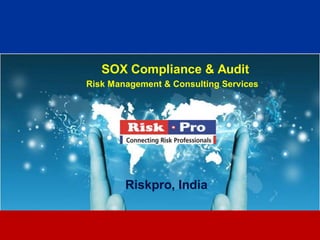 1
SOX Compliance & Audit
Risk Management & Consulting Services
Riskpro, India
 