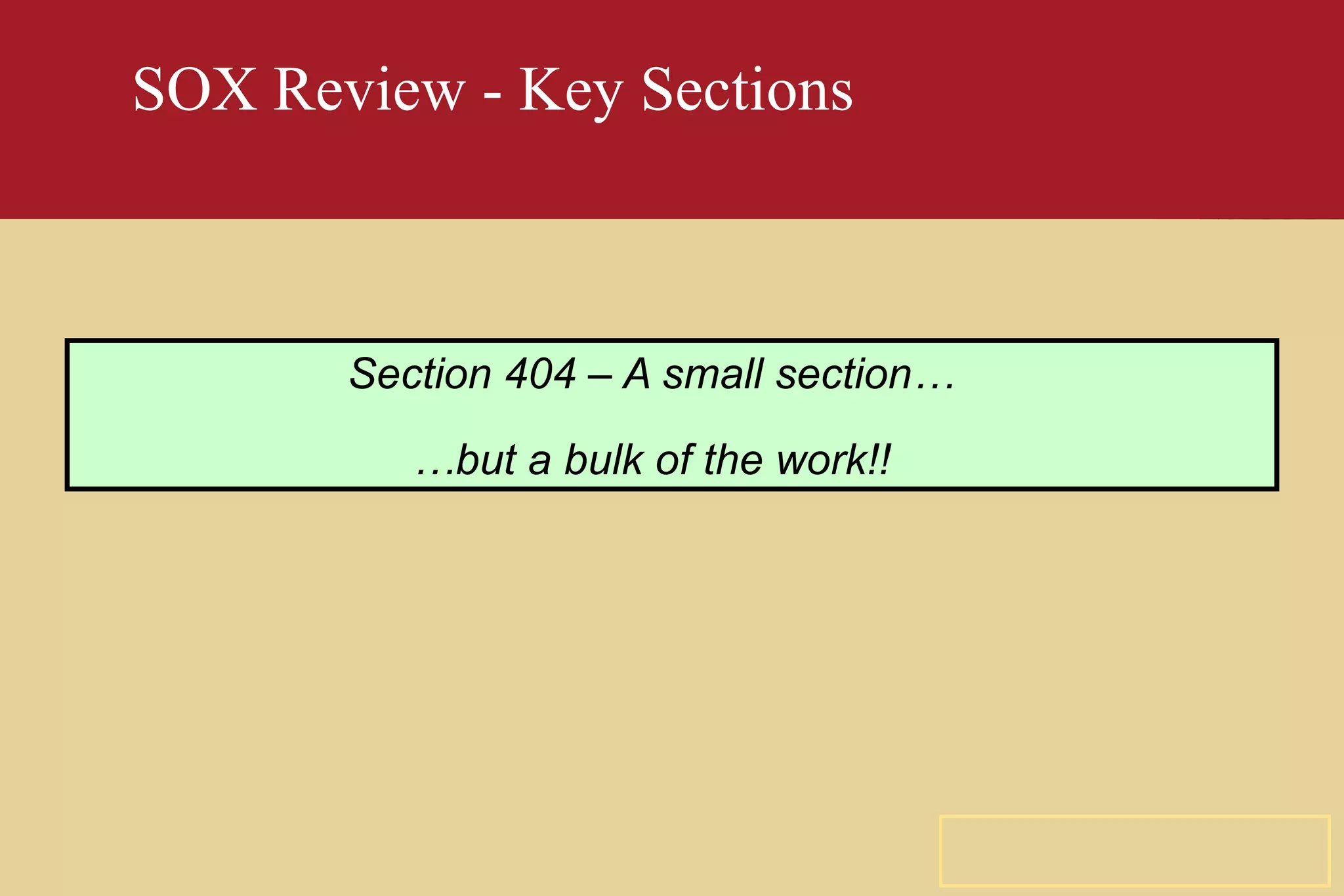 SOX Review - Key Sections Section 404 – A small section… … but a bulk of the work!! 
