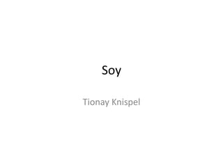 Soy
Tionay Knispel
 