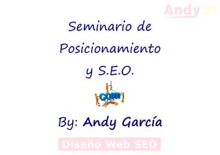 Seminario de
Posicionamiento
y S.E.O.
By: Andy García
 